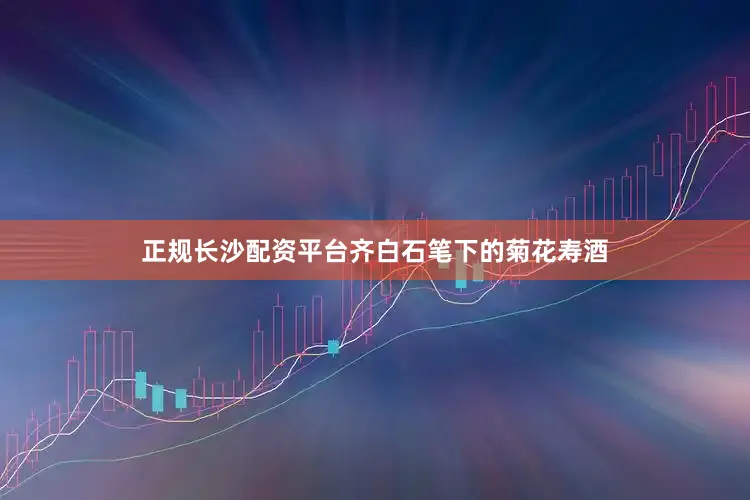 正规长沙配资平台齐白石笔下的菊花寿酒