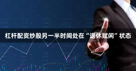 杠杆配资炒股另一半时间处在“退休赋闲”状态
