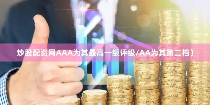 炒股配资网AAA为其最高一级评级/AA为其第二档）