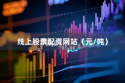 线上股票配资网站（元/吨）