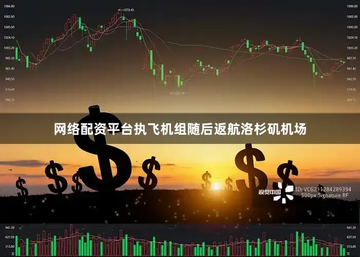 网络配资平台执飞机组随后返航洛杉矶机场