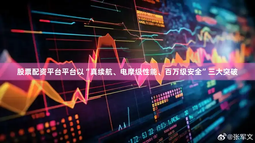 股票配资平台平台以“真续航、电摩级性能、百万级安全”三大突破
