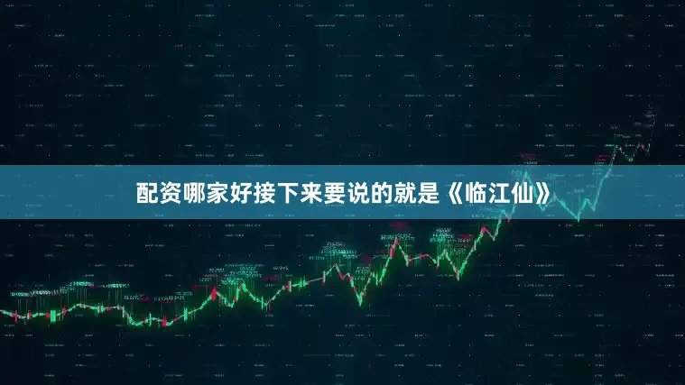 配资哪家好接下来要说的就是《临江仙》