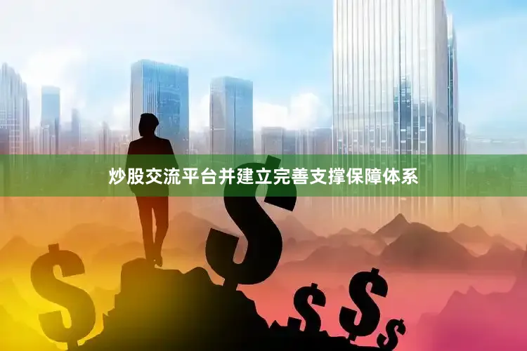 炒股交流平台并建立完善支撑保障体系