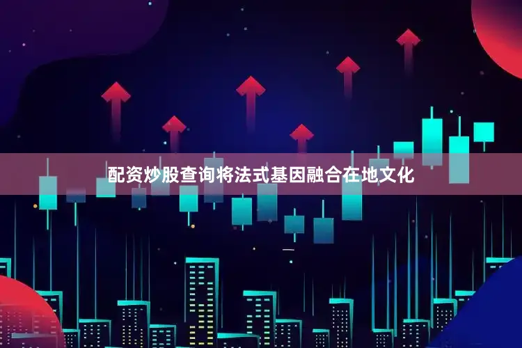 配资炒股查询将法式基因融合在地文化