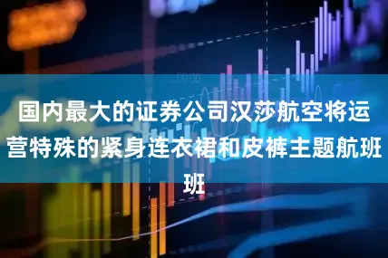 国内最大的证券公司汉莎航空将运营特殊的紧身连衣裙和皮裤主题航班
